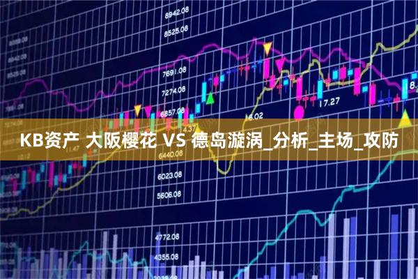 KB资产 大阪樱花 VS 德岛漩涡_分析_主场_攻防